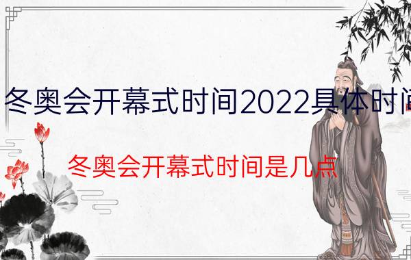 冬奥会开幕式时间2022具体时间 冬奥会开幕式时间是几点